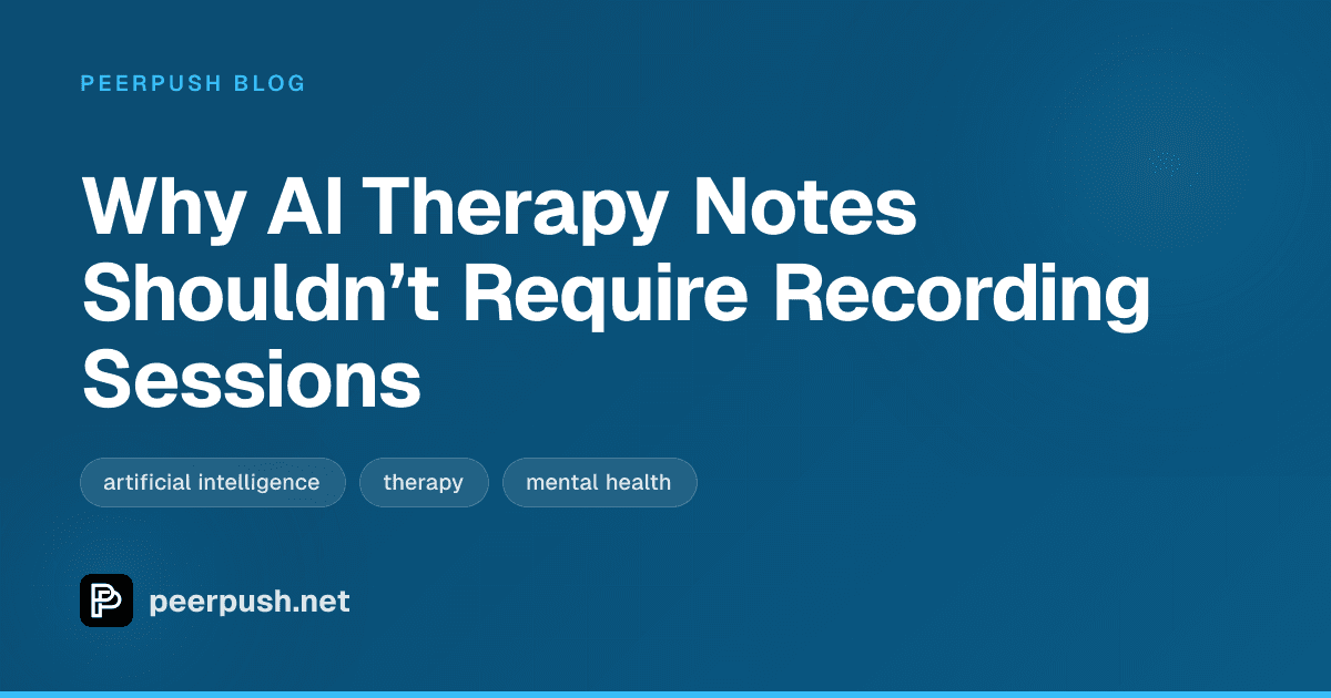 Cover image for Why AI Therapy Notes Shouldn’t Require Recording Sessions